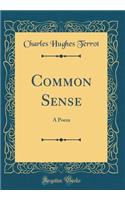 Common Sense: A Poem (Classic Reprint)