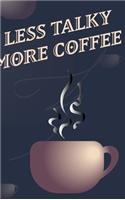 Less Talky More Coffee - Coffee Cup Notebook Blank Lined