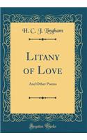 Litany of Love: And Other Poems (Classic Reprint)