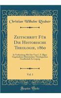 Zeitschrift Für Die Historische Theologie, 1860, Vol. 1: In Verbindung Mit Der Von C. F. Illgen Gegründeten Historischen-Theologischen Gesellschaft Zu Leipzig (Classic Reprint)