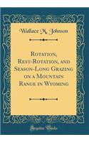Rotation, Rest-Rotation, and Season-Long Grazing on a Mountain Range in Wyoming (Classic Reprint)