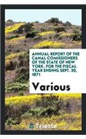 Annual Report of the Canal Comissioners of the State of New York. for the Fiscal Year Ending Sept. 30, 1871