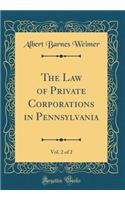 The Law of Private Corporations in Pennsylvania, Vol. 2 of 2 (Classic Reprint)