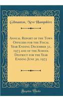 Annual Report of the Town Officers for the Fiscal Year Ending December 31, 1973 and of the School District for the Year Ending June 30, 1973 (Classic Reprint)