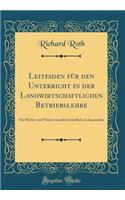Leitfaden für den Unterricht in der Landwirtschaftlichen Betriebslehre: Für Mittlere und Niedere Landwirtschaftliche Lehranstalten (Classic Reprint)