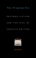 The Program Era: Postwar Fiction and the Rise of Creative Writing(English)