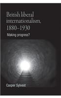 British Liberal Internationalism, 1880-1930