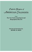 English Origins of American Colonists. Articles Excerpted from the New York Genealogical and Biographical Record