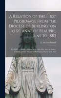 Relation of the First Pilgrimage From the Diocese of Burlington to St. Anne of Beaupre, June 20, 1882 [microform]