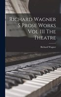 Richard Wagner S Prose Works Vol III The Theatre