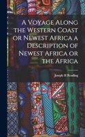 Voyage Along the Western Coast or Newest Africa a Description of Newest Africa or the Africa