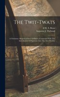 Twit-twats; A Christmas Allegorical Story Of Birds [(connected With The Introduction Of Sparrows Into The New World)]