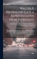 Walter P. Brownlow (late a Representative From Tennessee); Memorial Addresses Delivered in the House of Representatives and the Senate of the United States, Sixty-first Congress, Third Session. Proceedings in the House, February 19, 1911. Proceedin