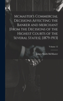Mcmaster's Commercial Decisions Affecting the Banker and Merchant [From the Decisions of the Highest Courts of the Several States], [1879-1913]; Volume 12