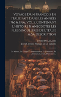 Voyage D'un François En Italie Fait Dans Les Années 1765 & 1766, Vol.5. Contenant L'histoire & Anecdotes Les Plus Singulieres De L'italie & Sa Description; Les Moeurs, Les Usages, Le Gouvernement, Le Commerce, La Littérature, Les Arts, L'histoire N