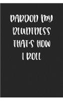 Pardon My Bluntness That's How I Roll