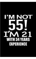 I'm not 55. I'm 21 with 34 years experience.