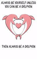 Always Be Yourself Unless You Can Be A Dolphins Then Always Be A Dolphins