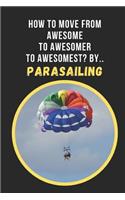 How To Move From Awesome To Awesomer To Awesomest? By.. Parasailing: Novelty Lined Notebook / Journal To Write In Perfect Gift Item (6 x 9 inches)