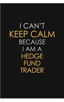 I Can't Keep Calm Because I Am A Hedge Fund Trader: Motivational: 6X9 unlined 129 pages Notebook writing journal