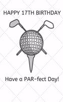 Happy 17th Birthday Have a PAR-fect Day: 17 Year Old Birthday Gift Golf Pun Journal / Notebook / Diary / Unique Greeting Card Alternative