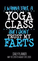 I Wanna Take A Yoga Class But I Don't Trust My Farts Daily Planner May 1st, 2019 to August 31st, 2020