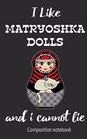 I Love Matryoshka Dolls And I Cannot Lie Composition Notebook