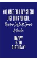 You Make Each Day Special Just Being Yourself. May Your Day Be As Special As You Are. Happy 67th Birthday!