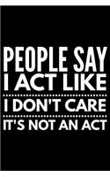 People say I act like I don't care it's not an act: Notebook (Journal, Diary) for those who love sarcasm - 120 lined pages to write in