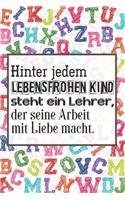 Hinter jedem lebensfrohen Kind steht ein Lehrer, der seine Arbeit mit Liebe macht.: Liniertes DinA 5 Notizbuch für Lehrerinnen und Lehrer Notizheft für Pädagoginnen und Pädagogen