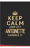 Keep Calm and Let Antoinette Handle It: First Name Funny Sayings Personalized Customized Names Women Girl Gift Notebook Journal