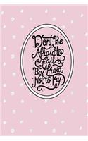 Don't Be Afraid to Fail, Be Afraid Not to Try