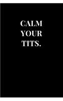 Calm Your Tits.: Funny Sarcasm Lined Notebook Journal