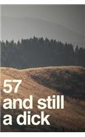 57 And Still A Dick: 110-Page Blank Lined Journal Funny Birthday Gag Gift Idea Better Than A Card