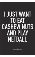 I Just Want To Eat Cashew Nuts And Play Netball: A 6x9 Inch Softcover Matte Blank Notebook Diary With 120 Lined Pages For Netball Lovers