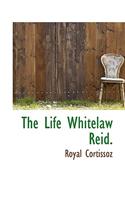 The Life Whitelaw Reid.