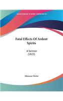 Fatal Effects Of Ardent Spirits: A Sermon (1822)