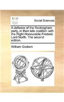 A Defence of the Rockingham Party, in Their Late Coalition with the Right Honourable Frederic Lord North. the Second Edition.