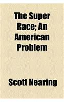 The Super Race; An American Problem