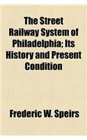 The Street Railway System of Philadelphia; Its History and Present Condition