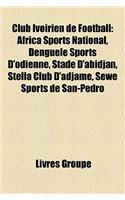 Club Ivoirien de Football: Africa Sports National, Denguele Sports D'Odienne, Stade D'Abidjan, Stella Club D'Adjame, Sewe Sports de San-Pedro(French)
