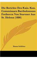 Berichte Des Kais. Kon. Commissars Bartholomaus Freiherrn Von Sturmer Aus St. Helena (1886)