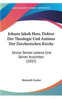 Johann Jakob Hess, Doktor Der Theologie Und Antistes Der Zurcherischen Kirche