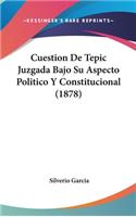 Cuestion de Tepic Juzgada Bajo Su Aspecto Politico y Constitucional (1878)