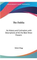 The Dahlia: Its History and Cultivation, with Descriptions of All the Best Show Flowers