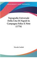 Topografia Universale Della Cita Di Napoli in Campagna Felice E Note (1776)