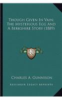 Though Given In Vain; The Mysterious Egg And A Berkshire Story (1889)