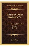 The Life of Oliver Goldsmith V1 the Life of Oliver Goldsmith V1