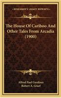 The House of Cariboo and Other Tales from Arcadia (1900)