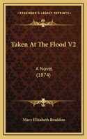 Taken at the Flood V2: A Novel (1874)